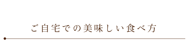 ご自宅での美味しい食べ方