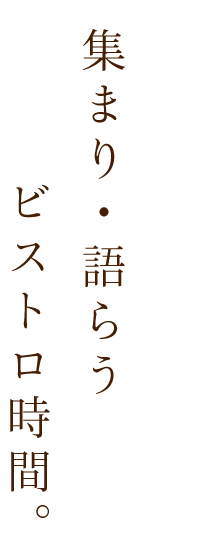 集まり・語らうビストロ時間。