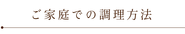 ご家庭での調理方法