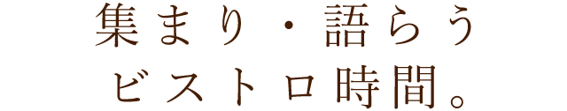 集まり・語らうビストロ時間。